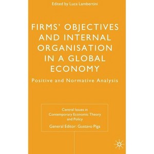 Firms' Objectives and Internal Organisation in a Global Economy - (Central Issues in Contemporary Economic Theory and Policy) by  L Lambertini - 1 of 1