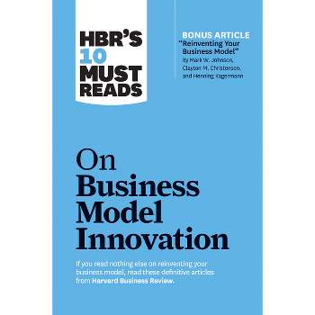 Hbr's 10 Must Reads on Business Model Innovation (with Featured Article Reinventing Your Business Model by Mark W. Johnson, Clayton M. Christensen,