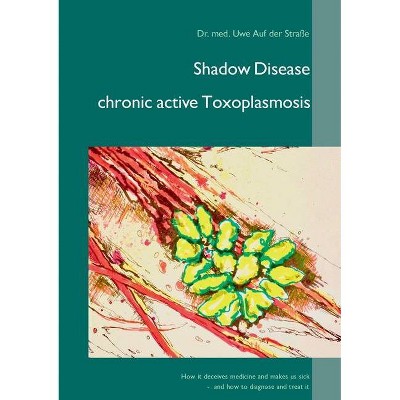 Shadow Disease chronic active Toxoplasmosis - by  Uwe Auf Der Straße (Paperback)