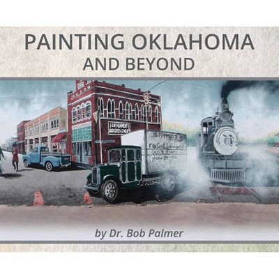 Painting Oklahoma and Beyond - by  Bob Palmer (Hardcover)