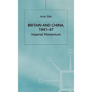 Britain and China, 1941-47 - (St Antony's) by  Aron Shai (Hardcover) - 1 of 1
