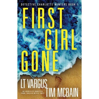 First Girl Gone - (Detective Charlotte Winters) by  L T Vargus & Tim McBain (Paperback)