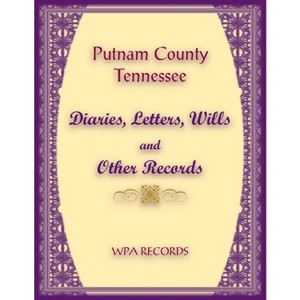 Putnam County, Tennessee Diaries, Letters, Wills and Other Records - by  Wpa Records (Paperback) - 1 of 1