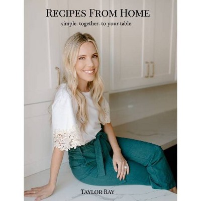 Recipes From Home - by  Taylor Ray (Hardcover)