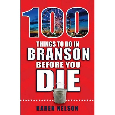  100 Things to Do in Branson Before You Die - (100 Things to Do Before You Die) by  Karen Nelson (Paperback) 