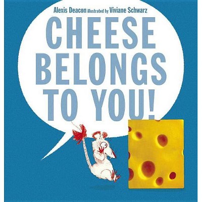 Cheese Belongs to You! - by  Alexis Deacon (Hardcover)