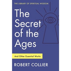 The Secret of the Ages: And Other Essential Works - (Library of Spiritual Wisdom) by  Robert Collier (Paperback) - 1 of 1