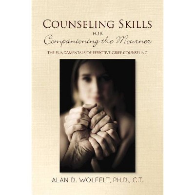 Counseling Skills for Companioning the Mourner - by  Alan D Wolfelt (Hardcover)