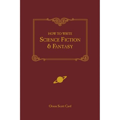 How to Write Science Fiction & Fantasy - by  Orson Scott Card (Paperback)