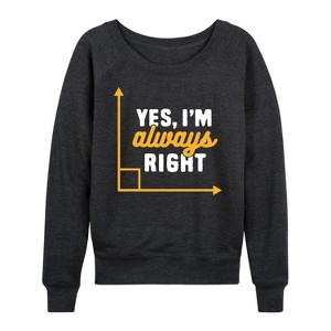Women's - Instant Message - Yes I'm Always Right Lightweight French Terry Wide Neck Long Sleeve Graphic Shirt - 1 of 4