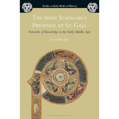The Irish Scholarly Presence at St. Gall - (Studies in Early Medieval History) by  Sven Meeder (Paperback)