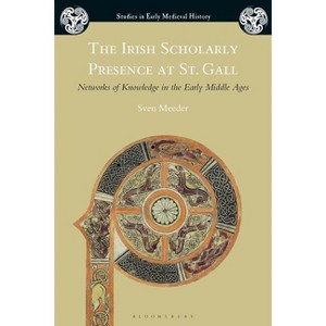 The Irish Scholarly Presence at St. Gall - (Studies in Early Medieval History) by  Sven Meeder (Paperback) - 1 of 1