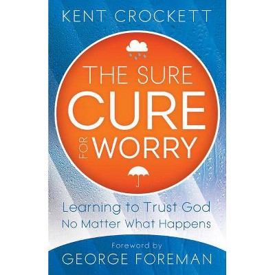 Sure Cure for Worry - by  Kent Crockett (Paperback)