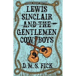 Lewis Sinclair and the Gentlemen Cowboys - Large Print by  Denise Fick (Paperback) - 1 of 1