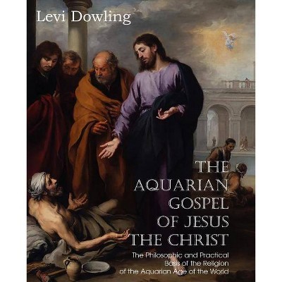 The Aquarian Gospel of Jesus the Christ - by  Levi Dowling (Paperback)