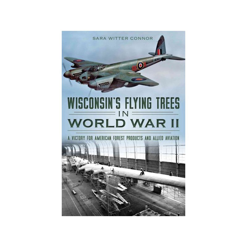 Wisconsin&#39;s Flying Trees in World War II: A Victory for American Forest Products and Allied Aviation - by Sara Witter Connor (Paperback), 1 of 2