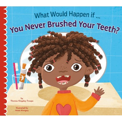 What Would Happen If You Never Brushed Your Teeth? - by  Thomas Kingsley Troupe (Paperback)