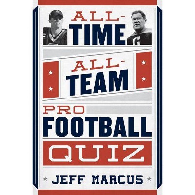 All-Time, All-Team Pro Football Quiz - by  Jeff Marcus (Paperback)