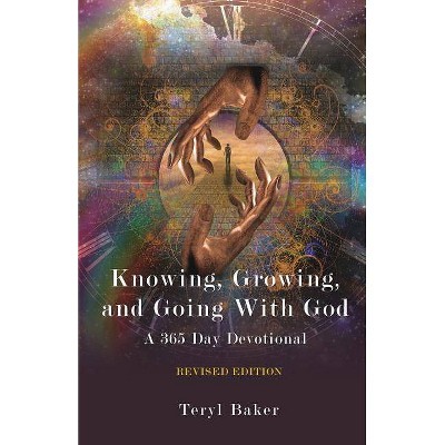 Knowing, Growing, and Going With God - by  Teryl Baker (Paperback)