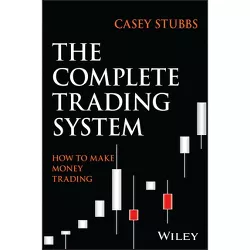 The Complete Trading System - by  Casey Stubbs (Hardcover)
