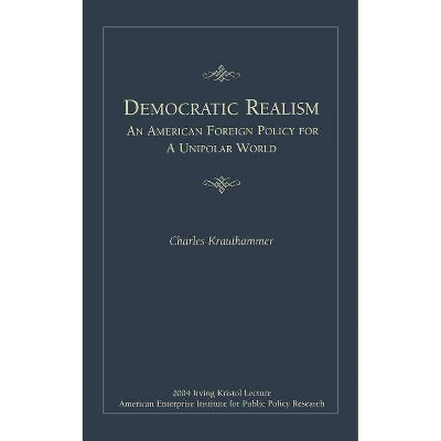 Democratic Realism - (Irving Kristol Lecture) by  Charles Krauthammer (Paperback)