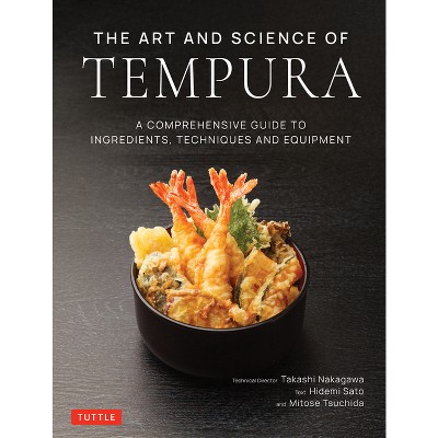 The Art and Science of Tempura - by  Takashi Nakagawa & Hidemi Sato & Mitose Tsuchida (Hardcover)