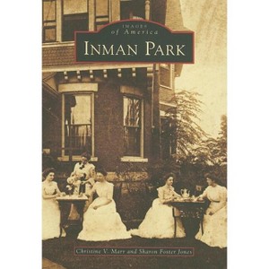 Inman Park - (Images of America) Annotated by  Christine V Marr & Sharon Foster Jones (Paperback) - 1 of 1