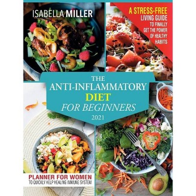 The Anti-Inflammatory Diet For Beginners 2021 - by  Isabella Miller (Hardcover)