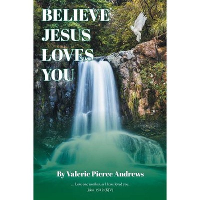 Believe Jesus Loves You - by  Valerie Pierce Andrews (Paperback)