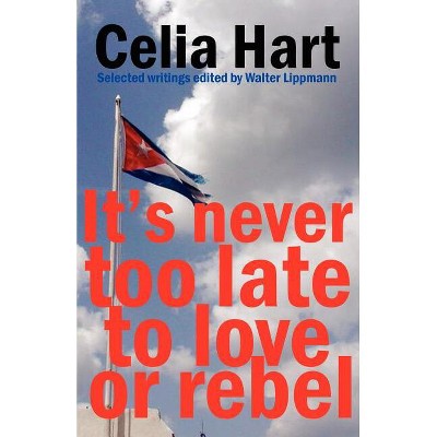 It's never too late to love or rebel - by  Celia Hart (Paperback)
