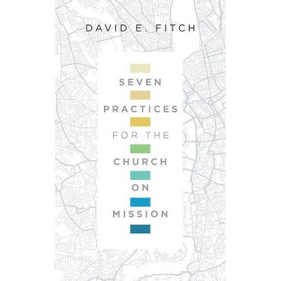 Seven Practices for the Church on Mission - by  David E Fitch (Paperback)