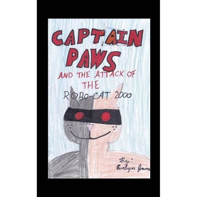 Captain Paws and the attack of the Robo-Cat 2000 - by  Evelyn Mercedes James (Paperback)