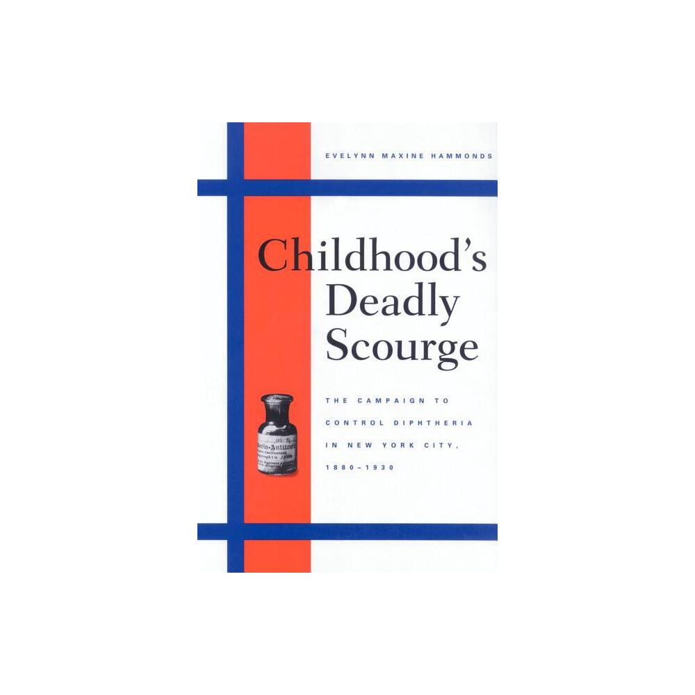 Childhoods Deadly Scourge - (Campaign to Control Diphtheria in New York City, 1880-1930) by Evelynn Maxine Hammonds (Paperback)