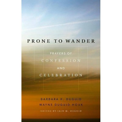  Prone to Wander: Prayers of Confession and Celebration - by  Barbara R Duguid & Wayne Duguid Houk (Paperback) 