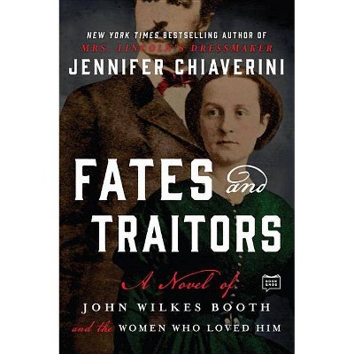 Fates and Traitors: A Novel of John Wilkes Booth 11/14/2017 - by Jennifer Chiaverini (Paperback)