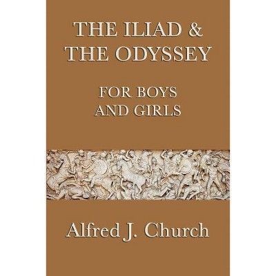 The Iliad & the Odyssey for Boys and Girls - by  Alfred J Church (Paperback)