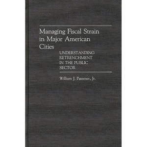 Managing Fiscal Strain in Major American Cities - (Contributions in Political Science) by  William J Pammer (Hardcover) - 1 of 1