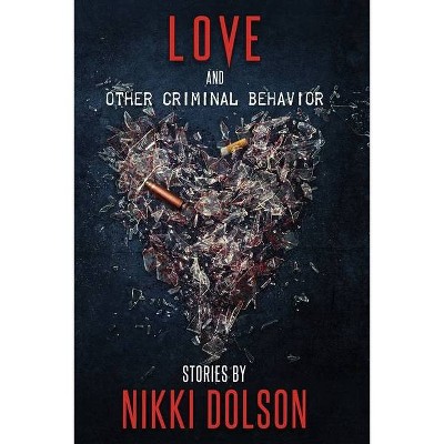 Love and Other Criminal Behavior - by  Nikki Dolson (Paperback)