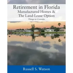 Retirement in Florida Manufactured Homes & The Land-Lease Option - by  Russell S Watson (Paperback)