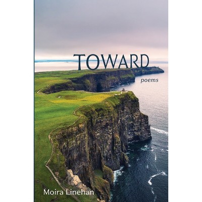 Toward - by  Moira Linehan (Paperback)