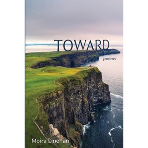 Toward - by  Moira Linehan (Paperback) - 1 of 1