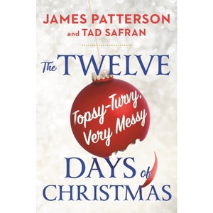 The Twelve Topsy-Turvy, Very Messy Days of Christmas - by  James Patterson & Tad Safran (Hardcover) - 1 of 1