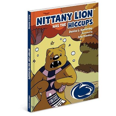 Nittany Lion Has the Hiccups - by  Denise L Kaminsky (Hardcover)