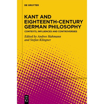 Kant and Eighteenth-Century German Philosophy - by  Andree Hahmann & Stefan Klingner (Paperback)