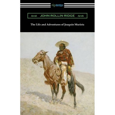 The Life and Adventures of Joaquin Murieta - by  John Rollin Ridge (Paperback)