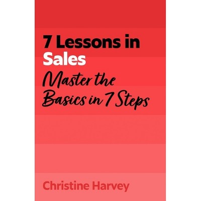 7 Lessons in Sales - by  Christine Harvey (Paperback)
