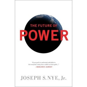 The Future of Power - by  Joseph S Nye (Paperback) - 1 of 1