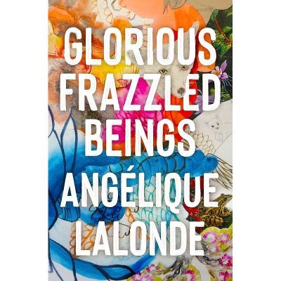 Glorious Frazzled Beings - by  Angelique LaLonde (Paperback)