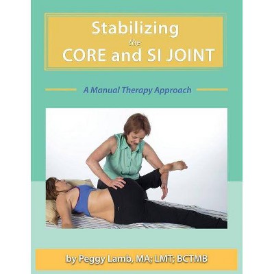 Stabilizing the Core and the SI Joint - by  Peggy Lamb (Paperback)