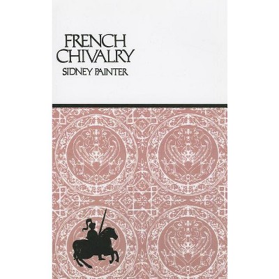 French Chivalry - by  Sidney Painter (Paperback)